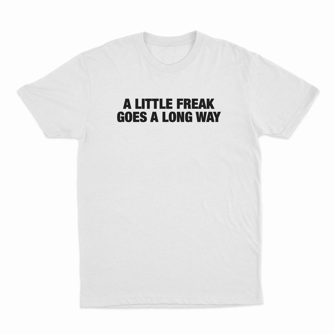 A Little Freak Goes A Long Way T-Shirt