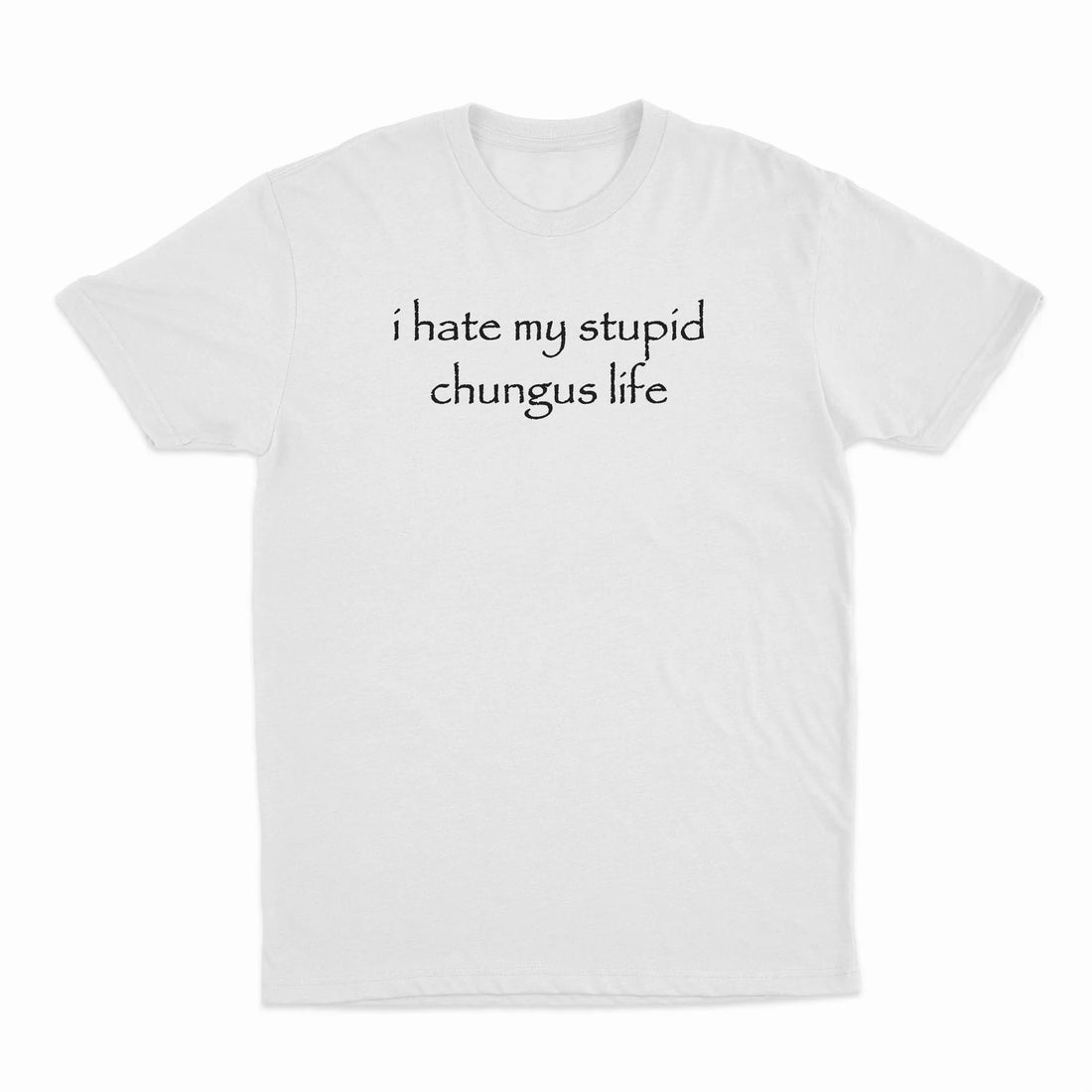 I Hate My Stupid Chungus Life T-Shirt