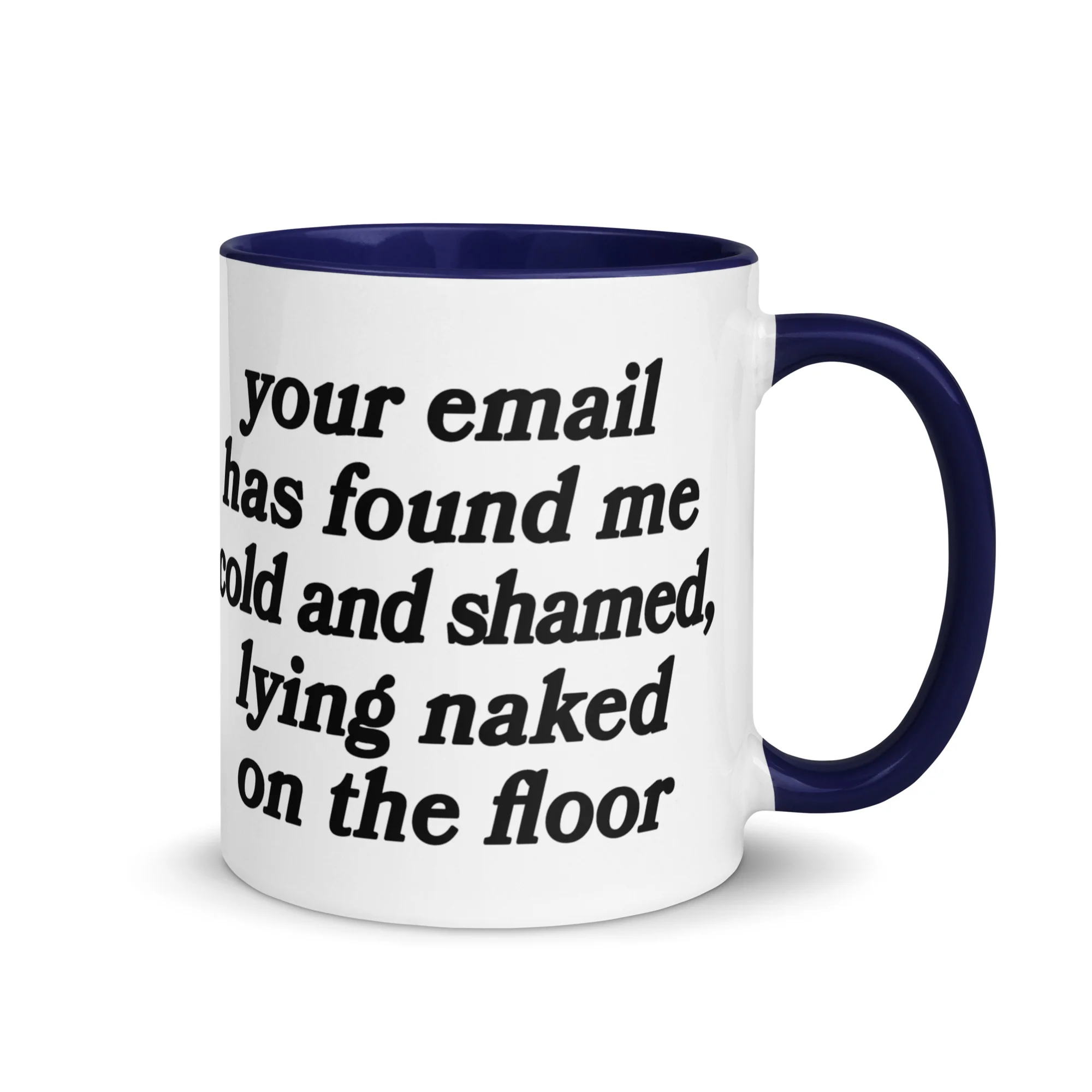 Your Email Has Found Me Cold And Shamed, Lying Naked On The Floor Mug.