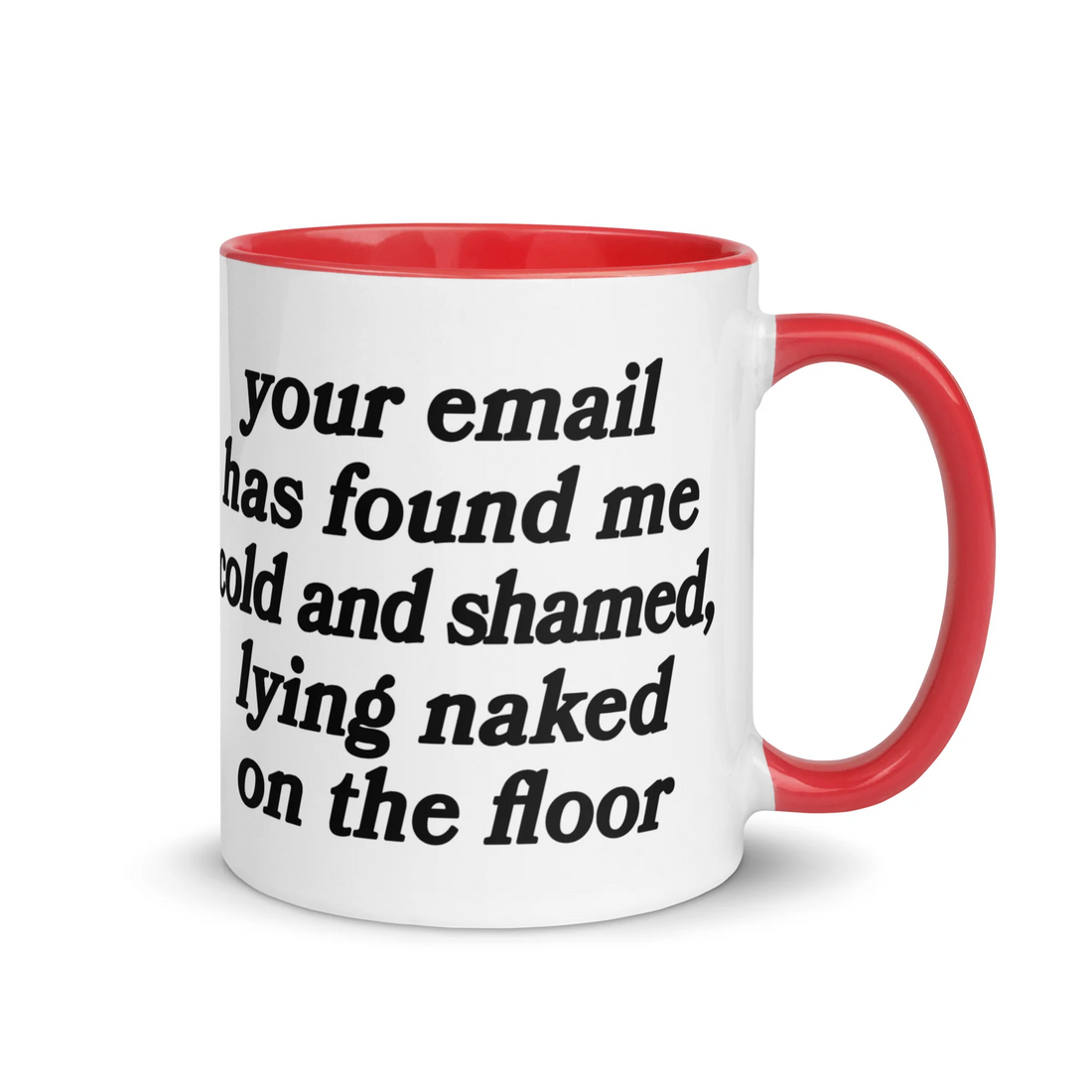 Your Email Has Found Me Cold And Shamed, Lying Naked On The Floor Mug.