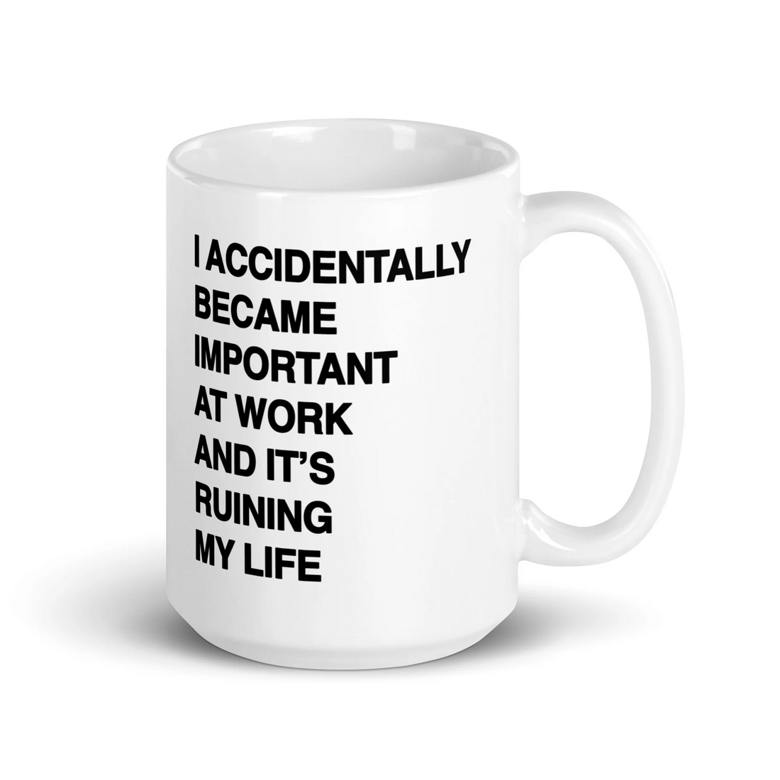 I Accidentally Became Important At Work And It's Ruining My Life Mug.