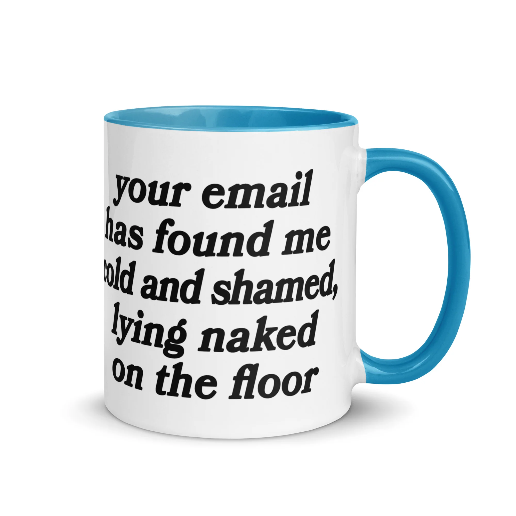 Your Email Has Found Me Cold And Shamed, Lying Naked On The Floor Mug.