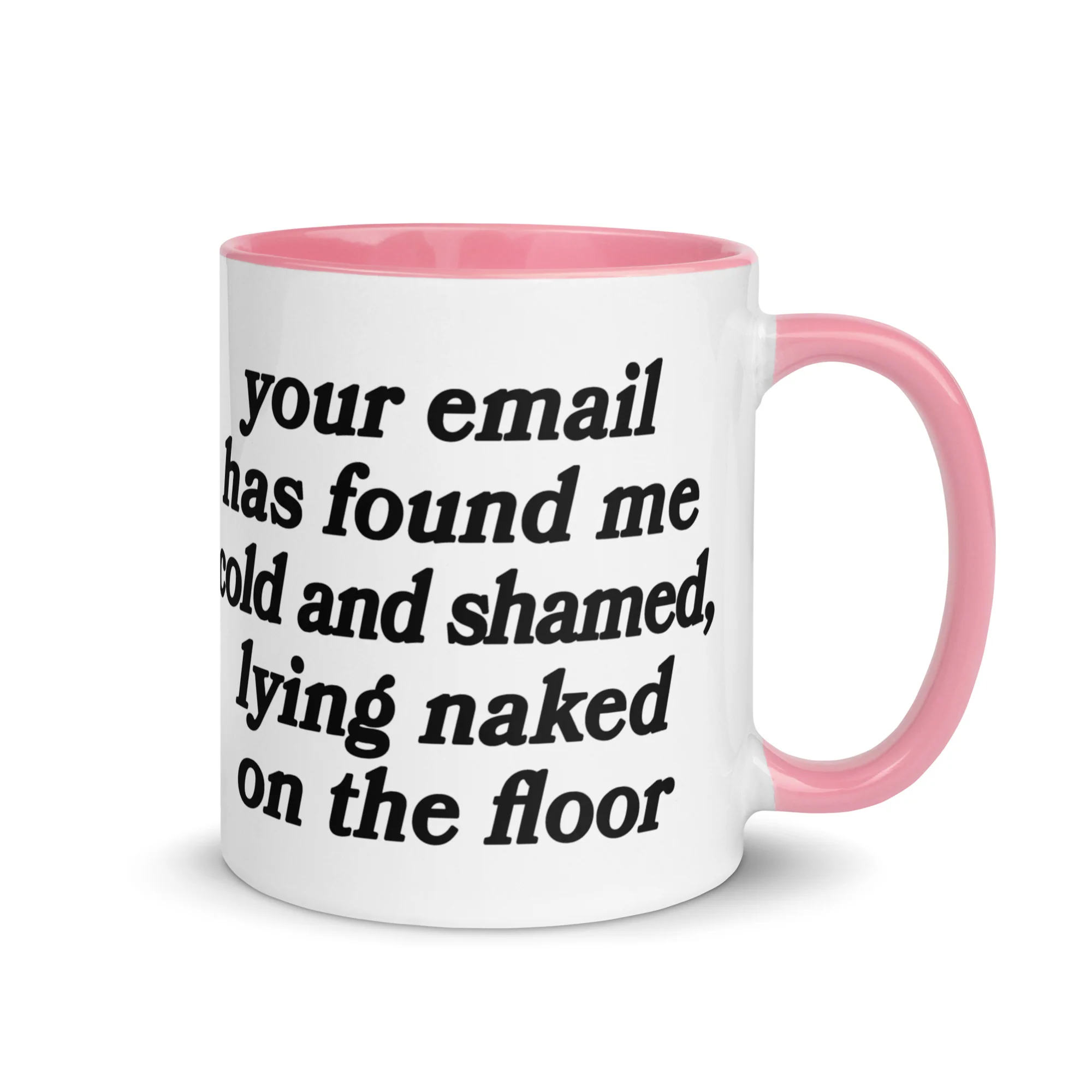 Your Email Has Found Me Cold And Shamed, Lying Naked On The Floor Mug.