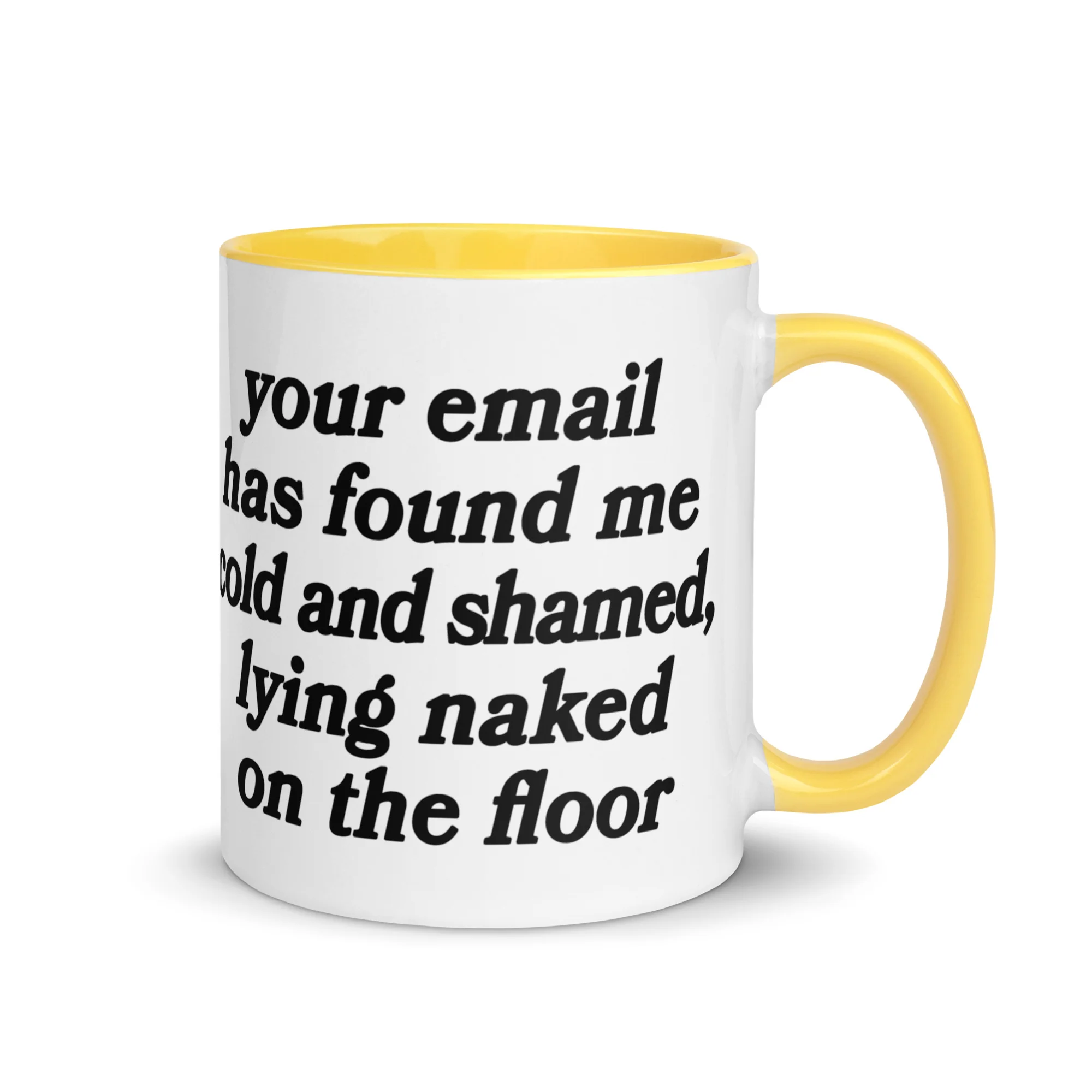 Your Email Has Found Me Cold And Shamed, Lying Naked On The Floor Mug.