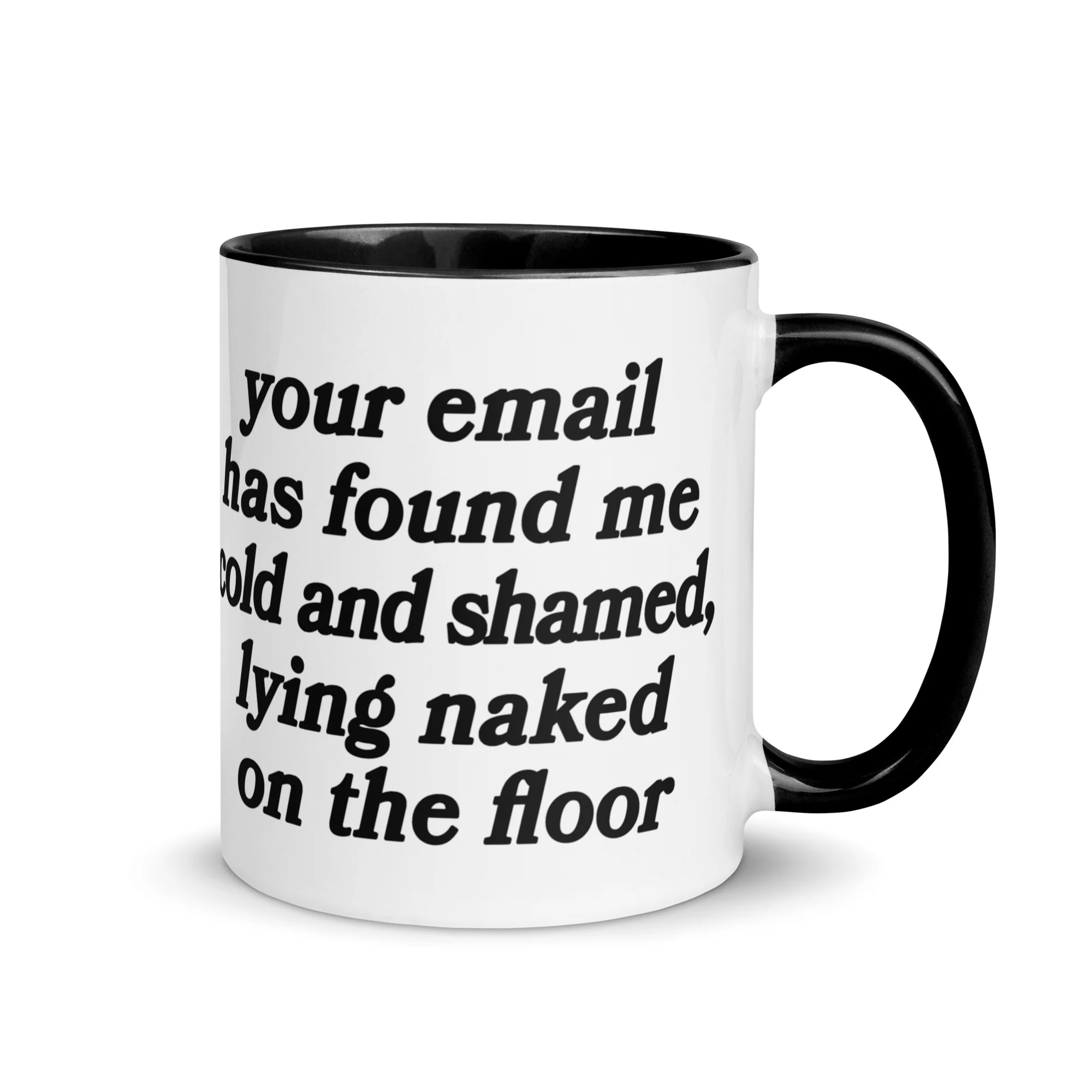 Your Email Has Found Me Cold And Shamed, Lying Naked On The Floor Mug.